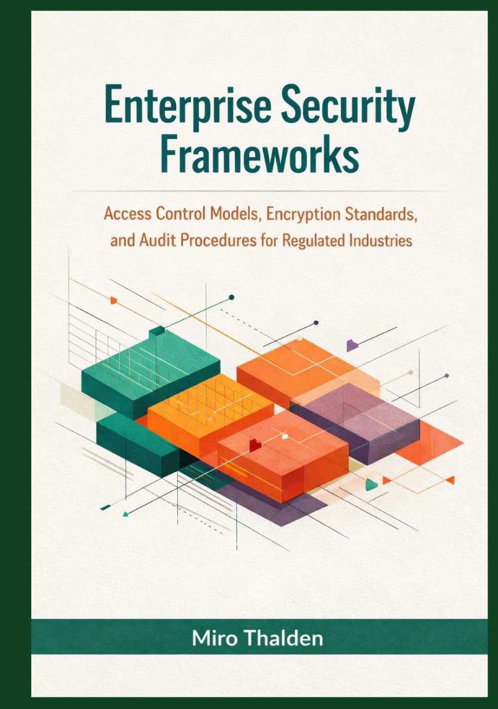 Enterprise Security Frameworks: Access Control Models, Encryption Standards, and Audit Procedures for Regulated Industries (Mastery in Snowflake Cloud Data Management Series)