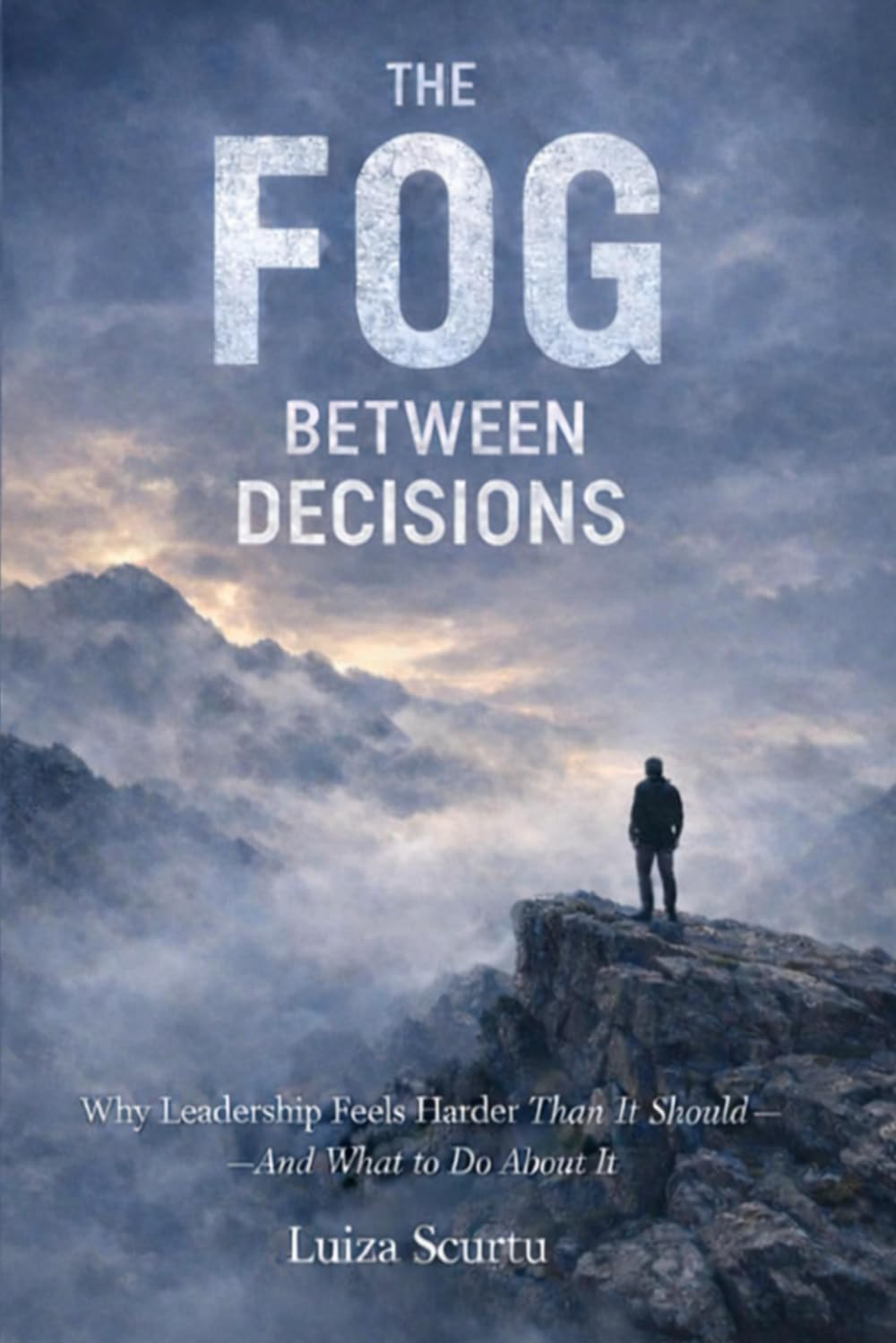 The Fog Between Decisions: Why Leadership Feels Harder Than It Should — And What to Do About It