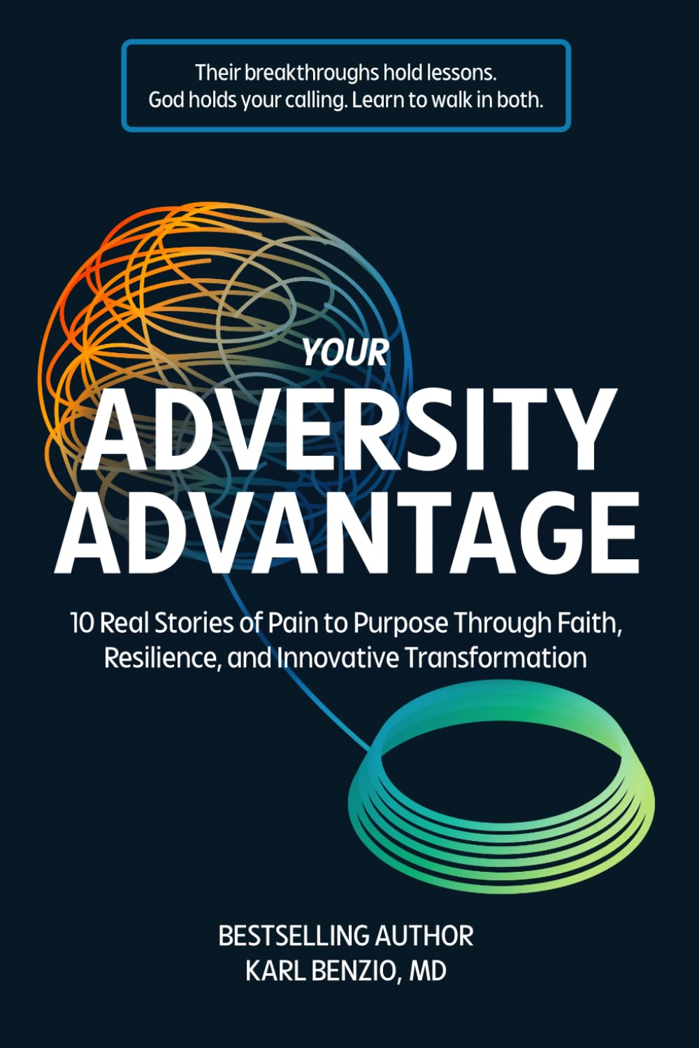 Your Adversity Advantage: 10 Real Stories of Pain to Purpose Through Faith, Resilience, and Innovative Transformation