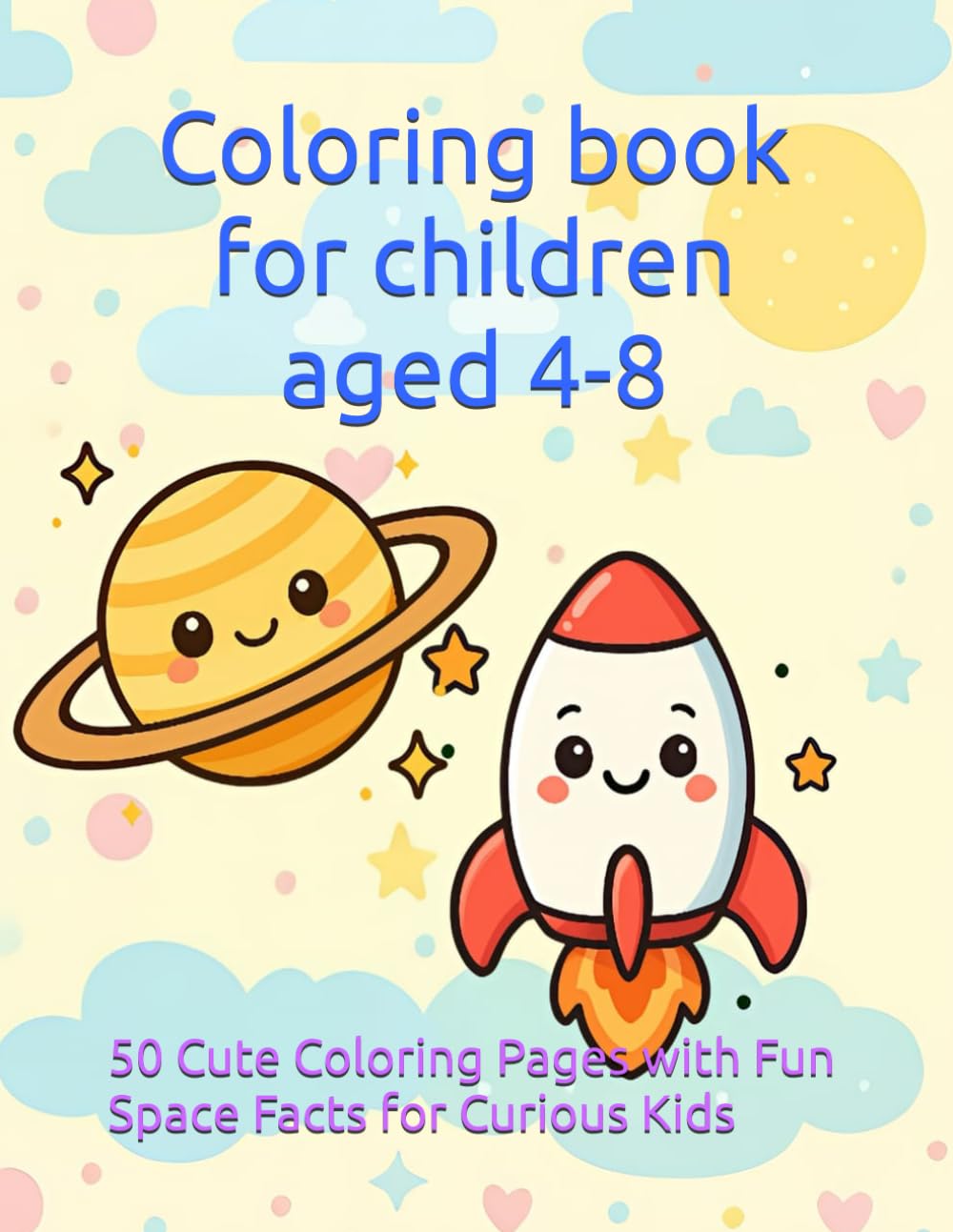 Loving Space Adventures: 50 Cute Coloring Pages with Fun Space Facts for Curious Kids