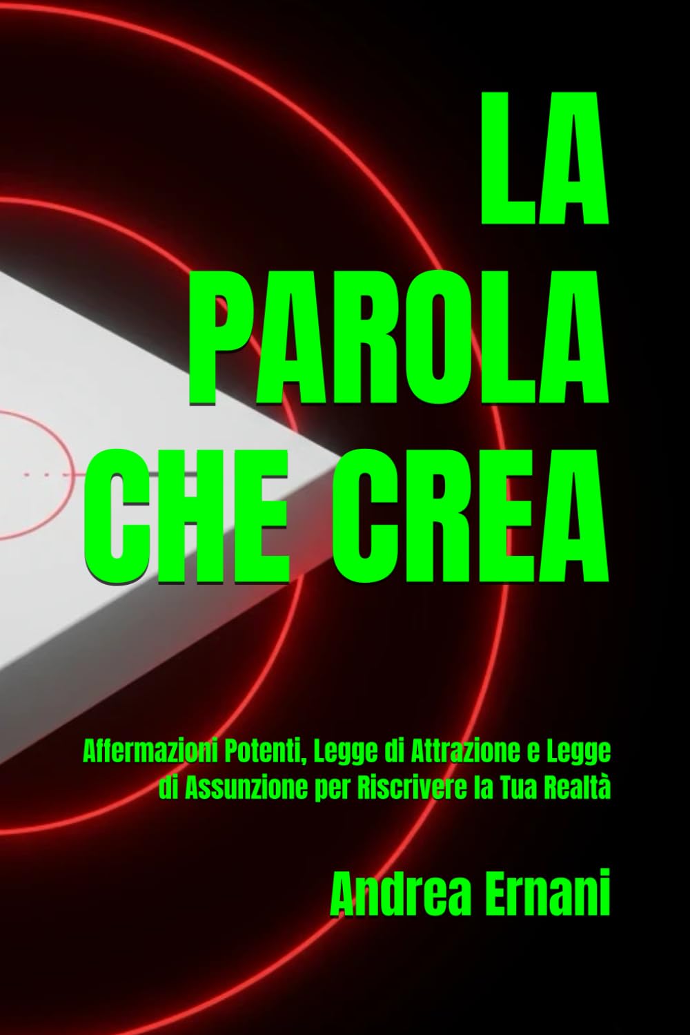 LA PAROLA CHE CREA: Affermazioni Potenti, Legge di Attrazione e Legge di Assunzione per Riscrivere la Tua Realtà