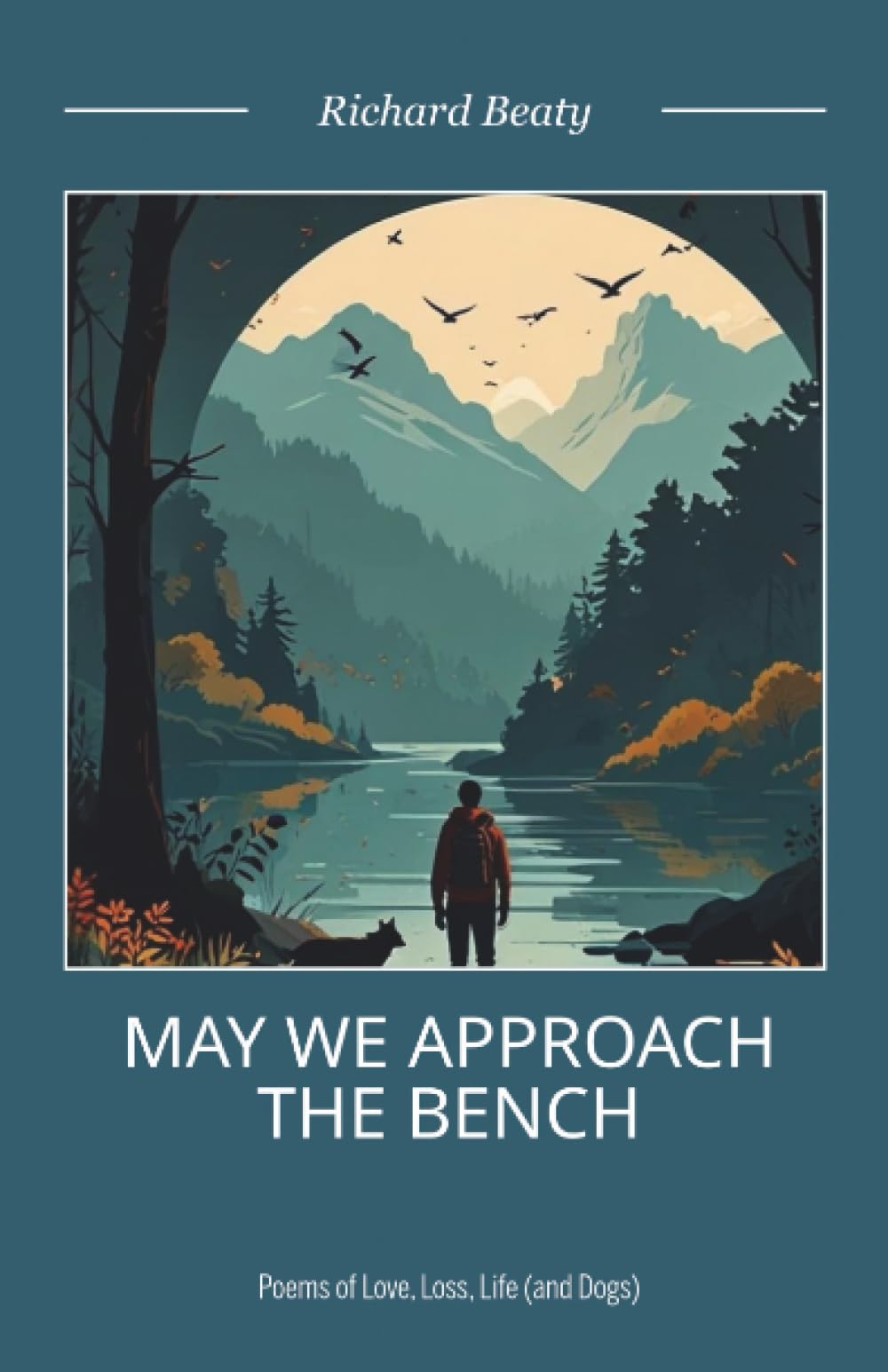 May We Approach the Bench: Poems of Life, Love, Loss and Dogs