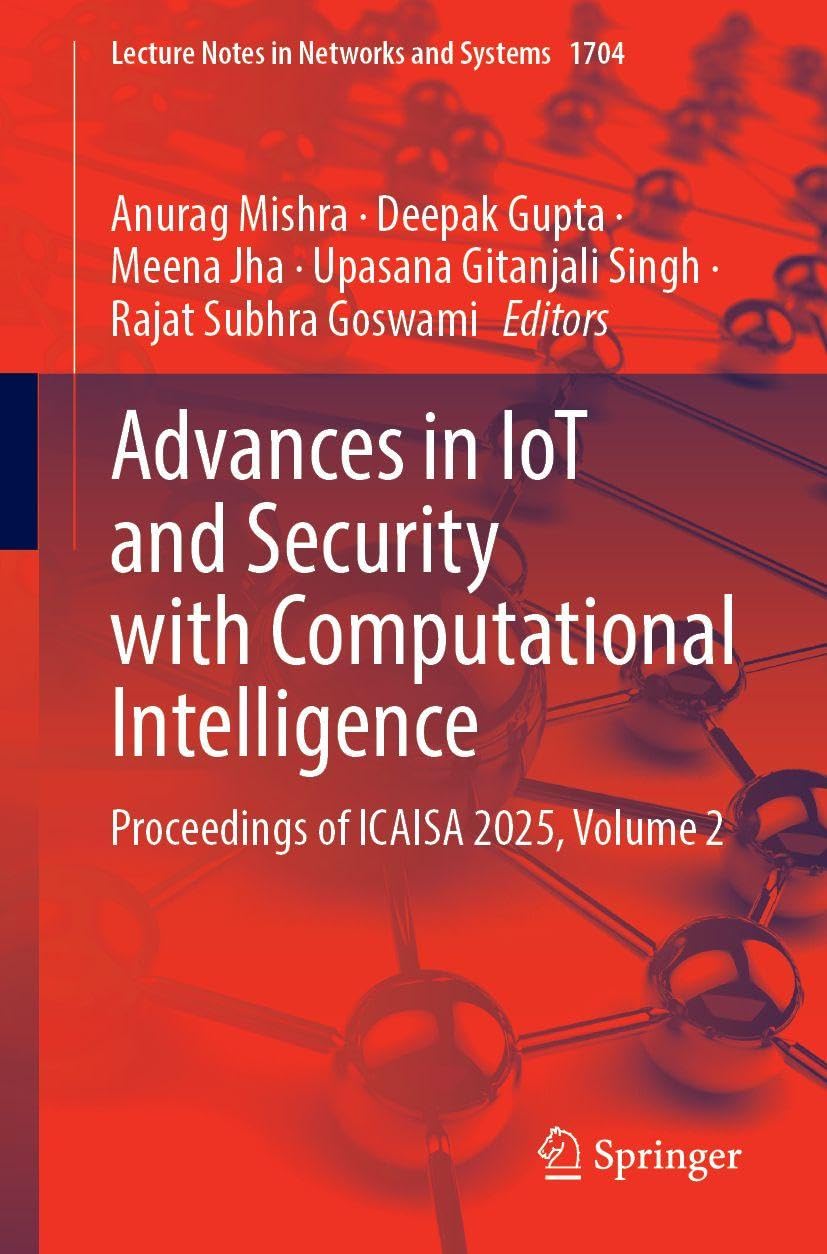 Advances in IoT and Security with Computational Intelligence: Proceedings of ICAISA 2025, Volume 2 (Lecture Notes in Networks and Systems, 1704)