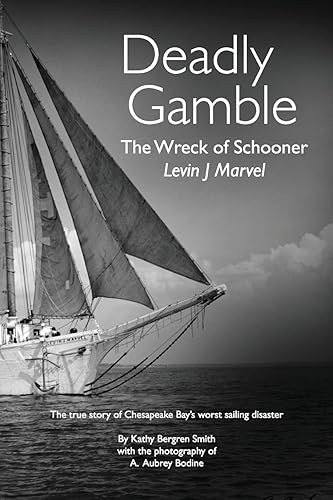 Deadly Gamble The Wreck of Schooner Levin J Marvel, The true story of Chesapeake Bay's worst sailing disaster