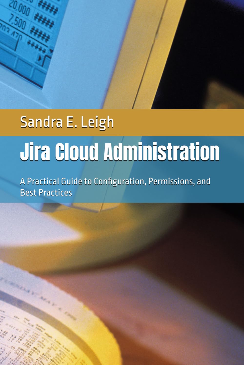 Jira Cloud Administration: A Practical Guide to Configuration, Permissions, and Best Practices