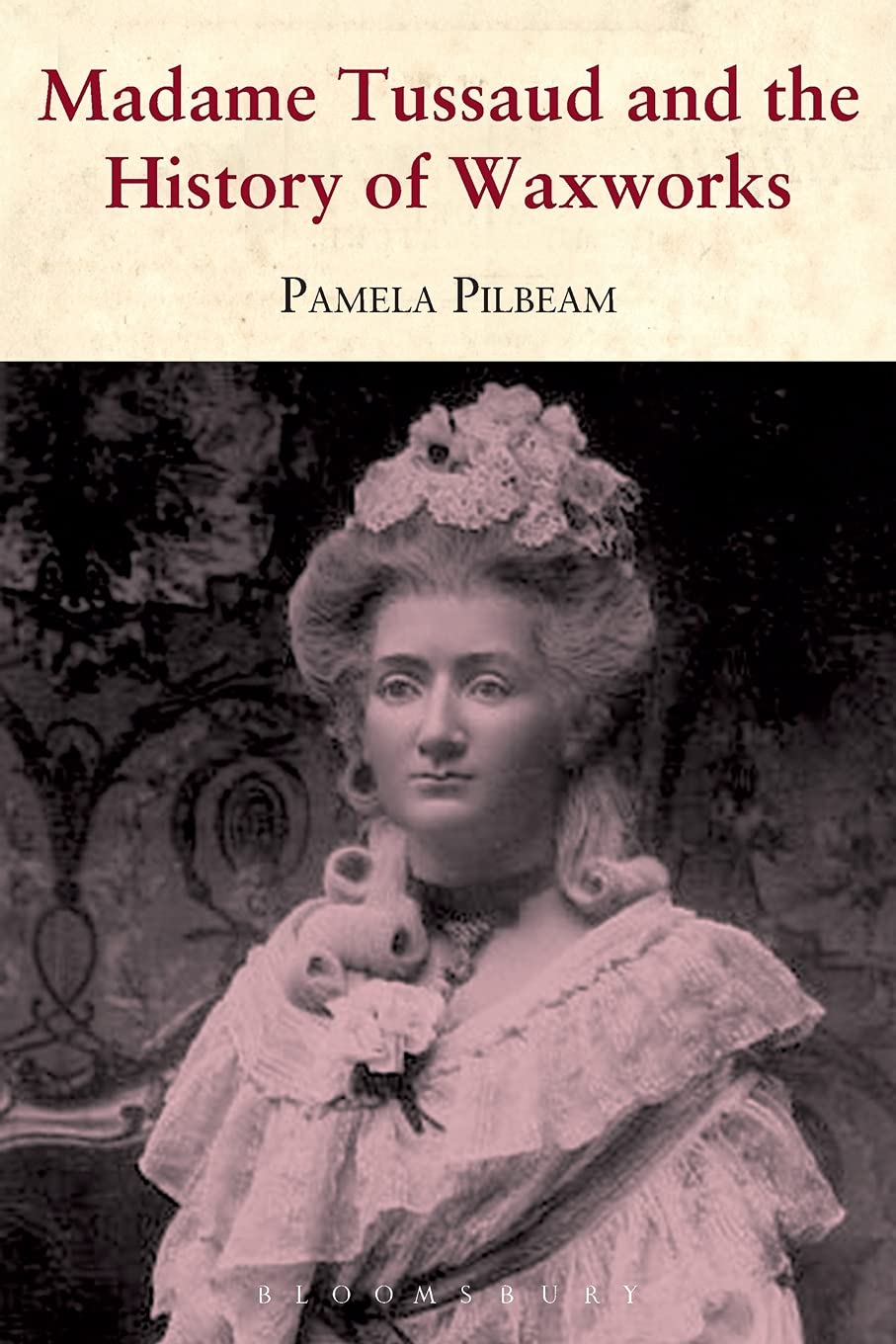 Madame Tussaud: and the History of Waxworks