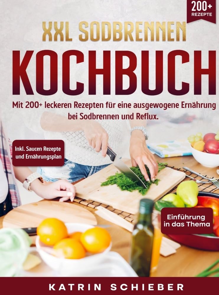 XXL Sodbrennen Kochbuch: Mit 200+ leckeren Rezepten für eine ausgewogene Ernährung bei Sodbrennen und Reflux. INKL. Saucen Rezepte und Ernährungsplan