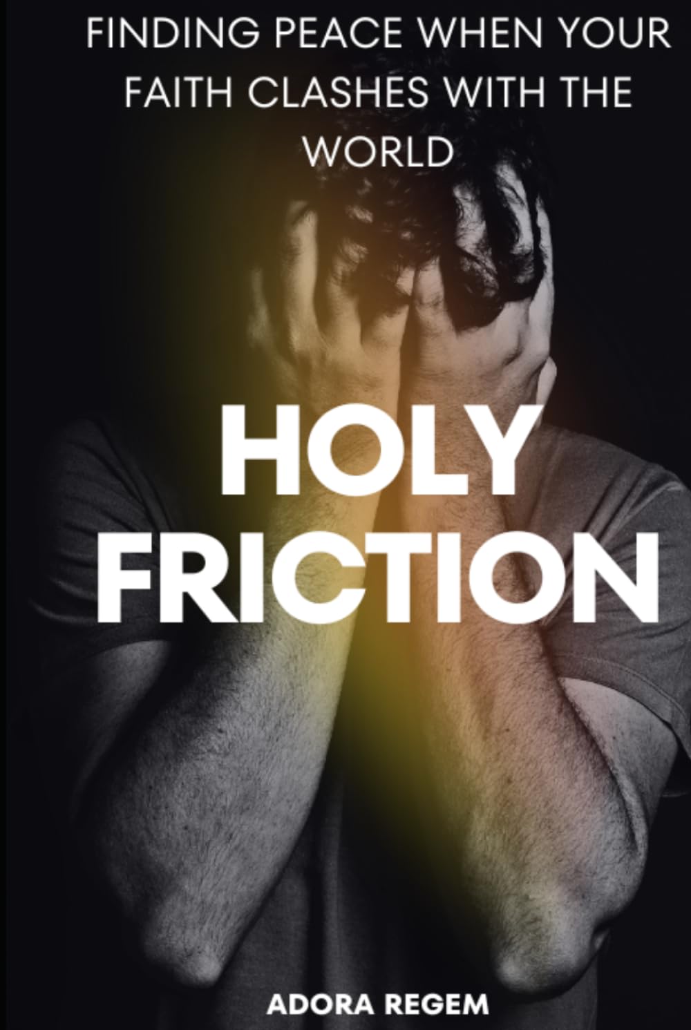 Holy Friction: Finding Peace When Your Faith Clashes with the World