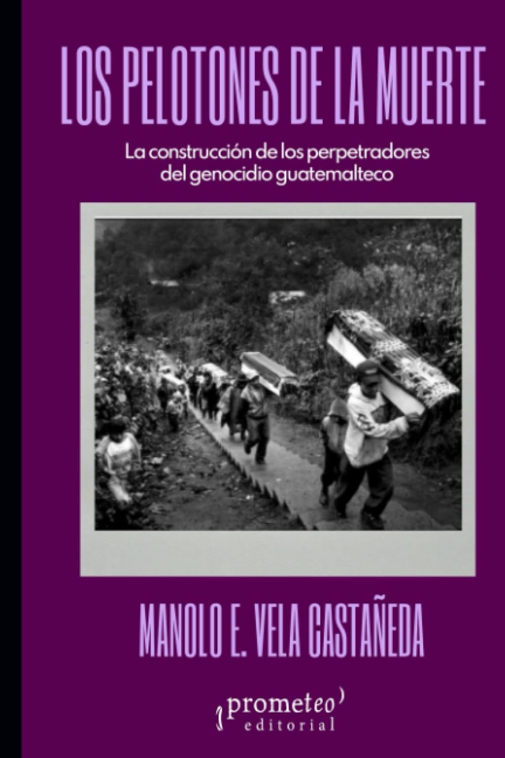 Los pelotones de la muerte: La construcción de los perpetradores del genocidio guatemalteco (Colección Pasados Presentes)