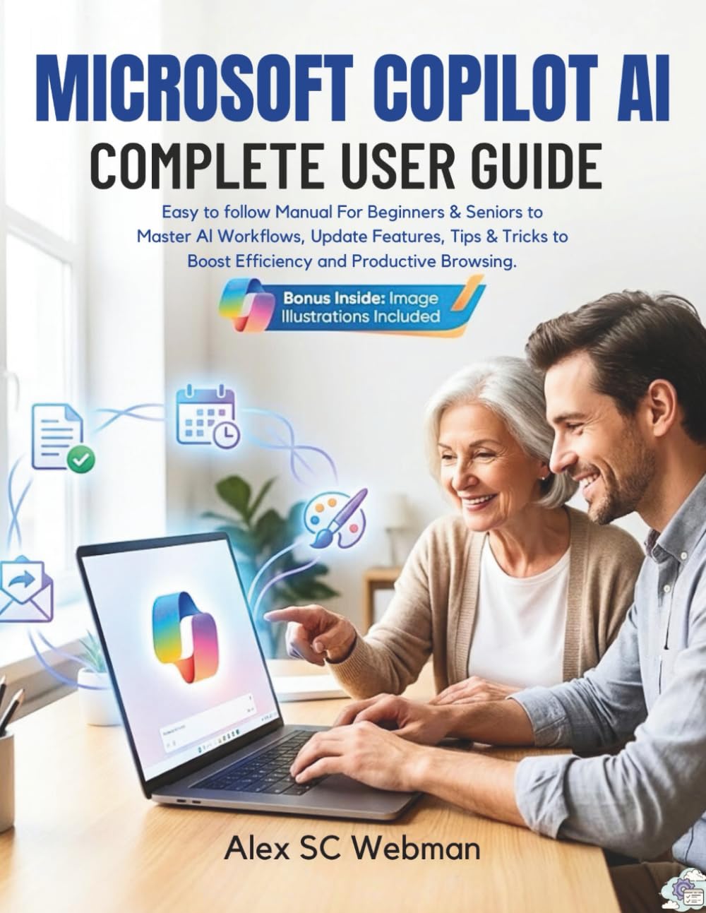 MICROSOFT COPILOT AI COMPLETE USER GUIDE: Easy to follow Manual For Beginners & Seniors to Master AI Workflows, Update Features, Tips & Tricks to Boost Efficiency and Productive Browsing.