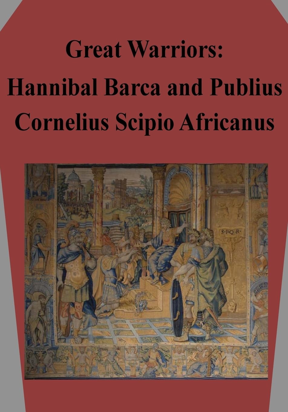 Great Warriors: Hannibal Barca and Publius Cornelius Scipio Africanus