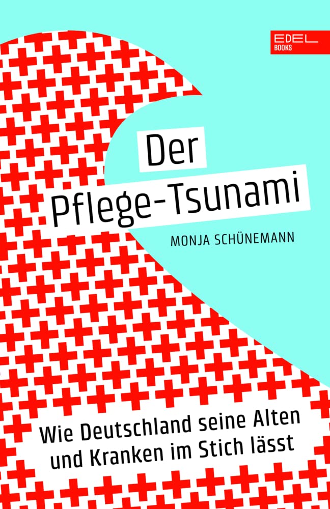 Edel Books - Ein Verlag Der Edel Verlagsgruppe Der Pflege-Tsunami: Wie Deutschland Seine Alten Und Kranken Im Stich Lässt
