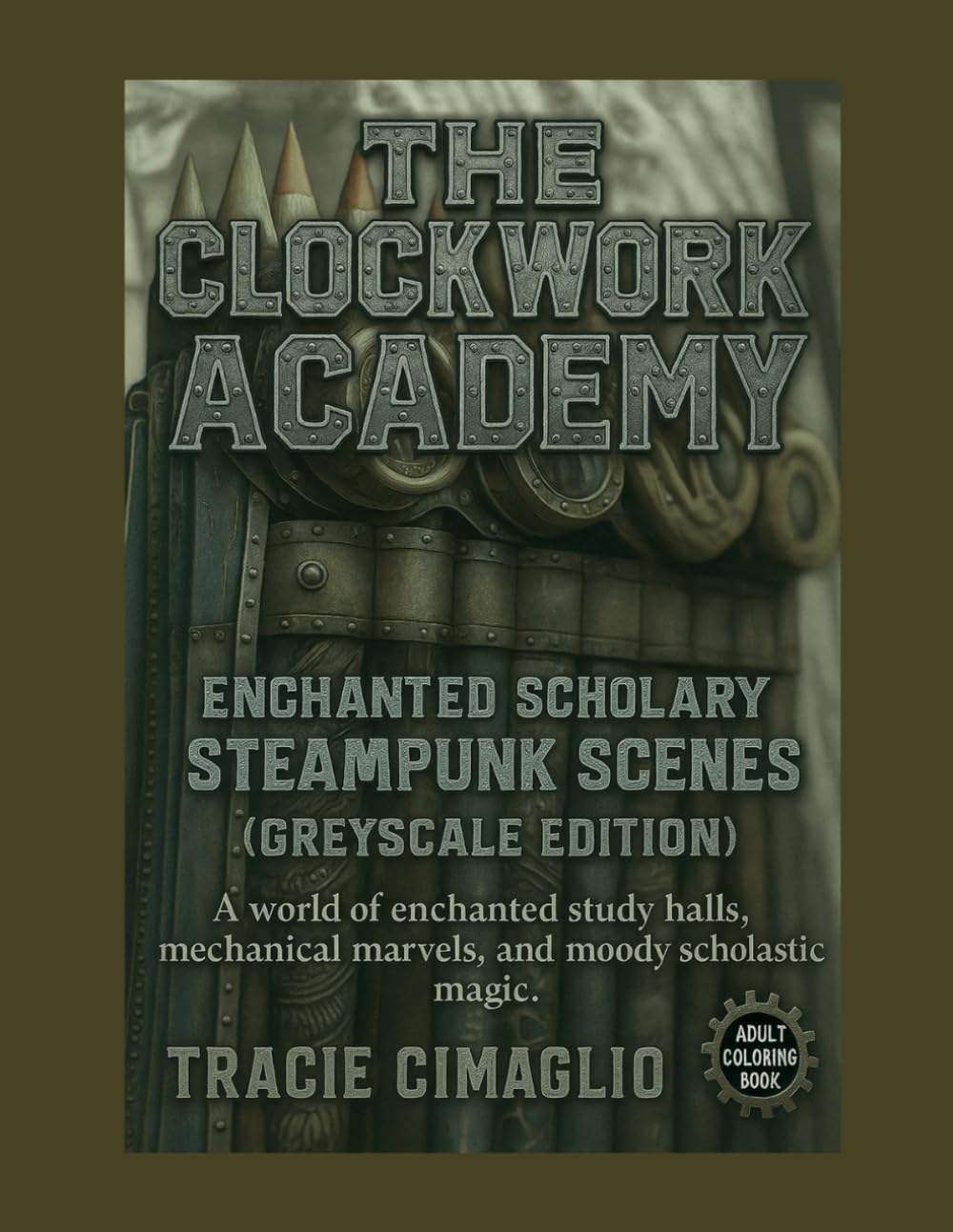 The Clockwork Academy: Enchanted Scholarly Steampunk Scenes (Greyscale Edition)