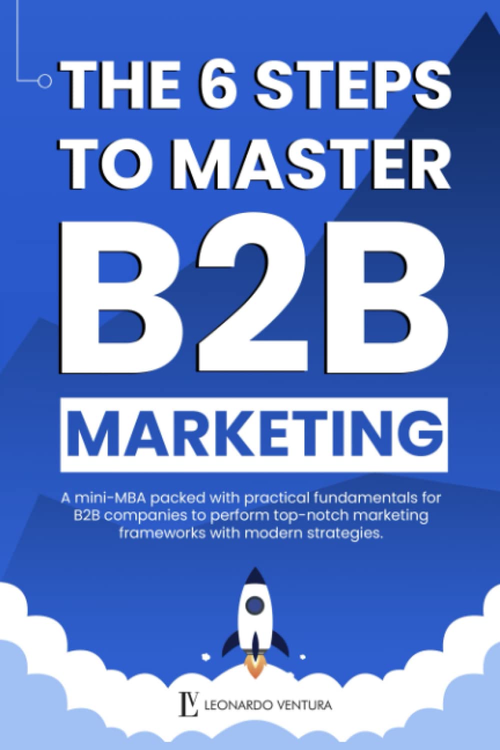 Buy THE 6 STEPS TO MASTER B2B MARKETING A MiniMBA packed with