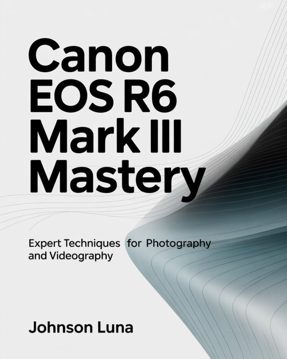 Canon EOS R6 Mark III Mastery: Expert Techniques for Photography and Videography
