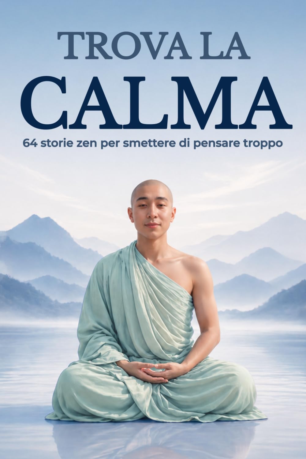 Trova la Calma - 64 Storie Zen per Smettere di Pensare Troppo: Storie di Saggezza Giapponese per Fare Spazio alla Pace Interiore e Vivere con una Mente Leggera