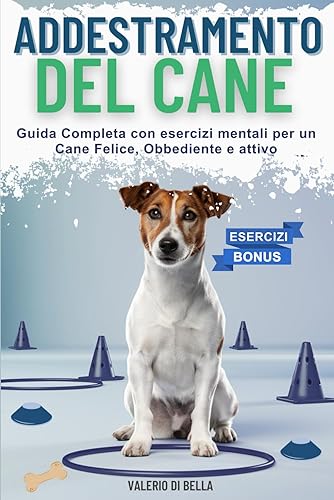 Addestramento del Cane: Guida Completa con esercizi mentali per un Cane Felice, Obbediente e attivo
