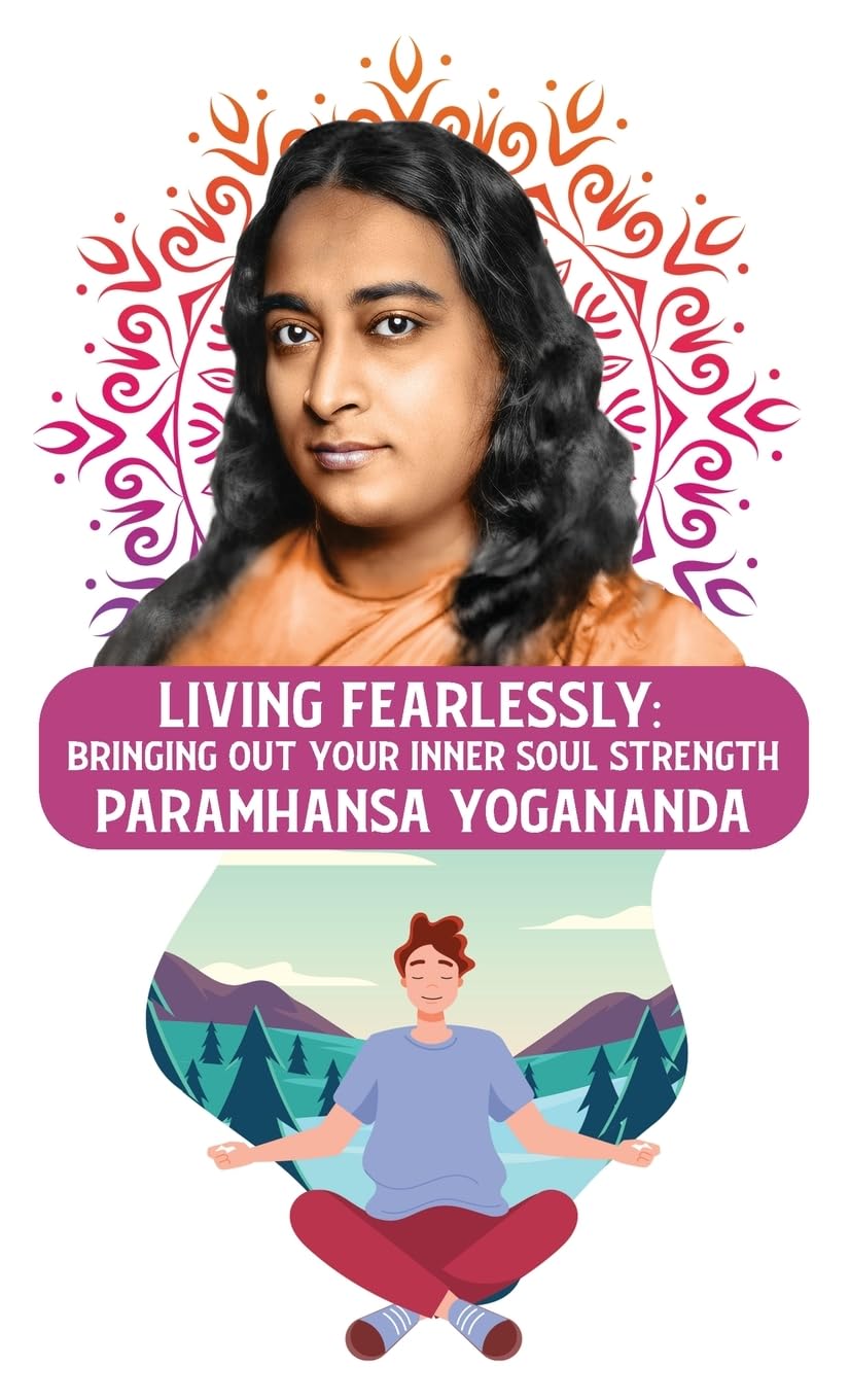 Paramhansa YoganandaLiving Fearlessly: Bringing Out Your Inner Soul Strength: Bringing Out Your Inner Soul Strength Paramhansa Yogananda