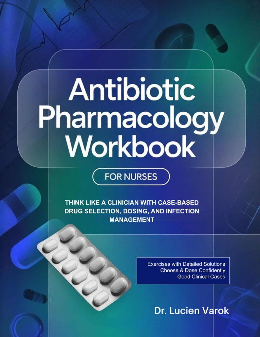 Antibiotic Pharmacology Workbook for Nurses: Think Like a Clinician with Case-Based Drug Selection, Dosing, and Infection Management