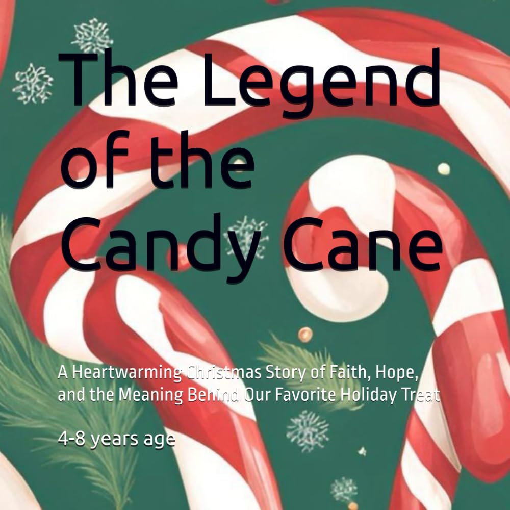 The Legend of the Candy Cane: A Heartwarming Christmas Story of Faith, Hope, and the Meaning Behind Our Favorite Holiday Treat
