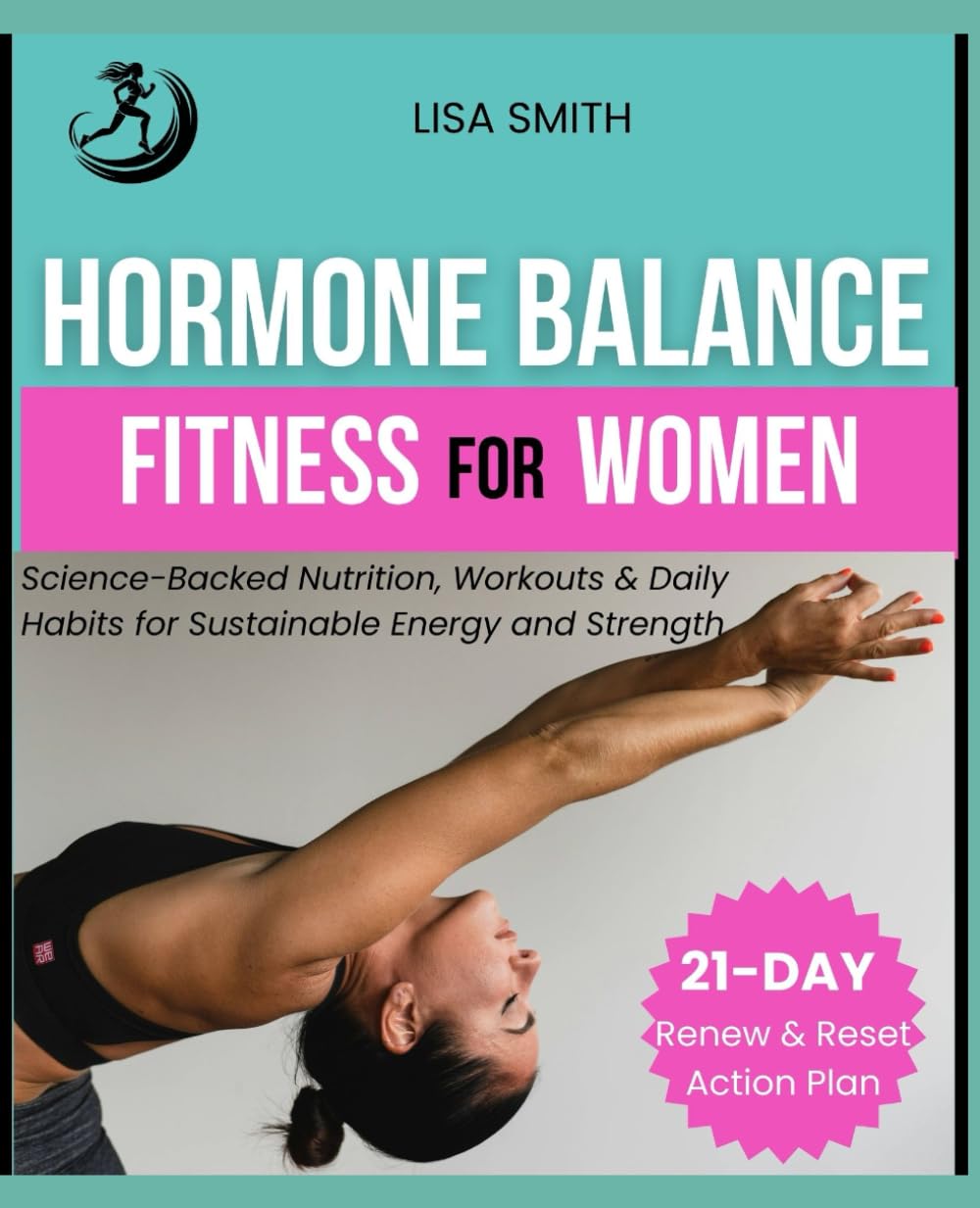 HORMONE BALANCE FITNESS FOR WOMEN: Science-Backed Nutrition, Workouts & Daily Habits for Sustainable Energy and Strength (21-DAY Renew & Reset Action Plan For Lasting Results)