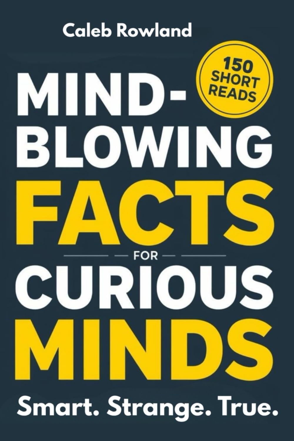 Mind-Blowing Facts for Curious Minds: 150 Short Reads About History, Science, Language, Nature, and Unexpected Truths