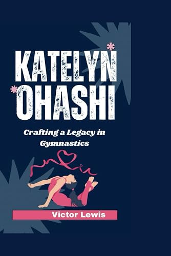 Katelyn Ohashi: Crafting a Legacy in Gymnastics
