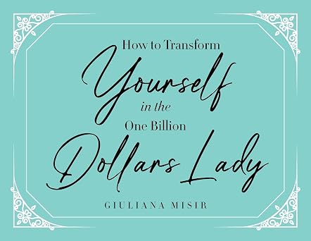 How to Transform Yourself in the One Billion Dollars Lady