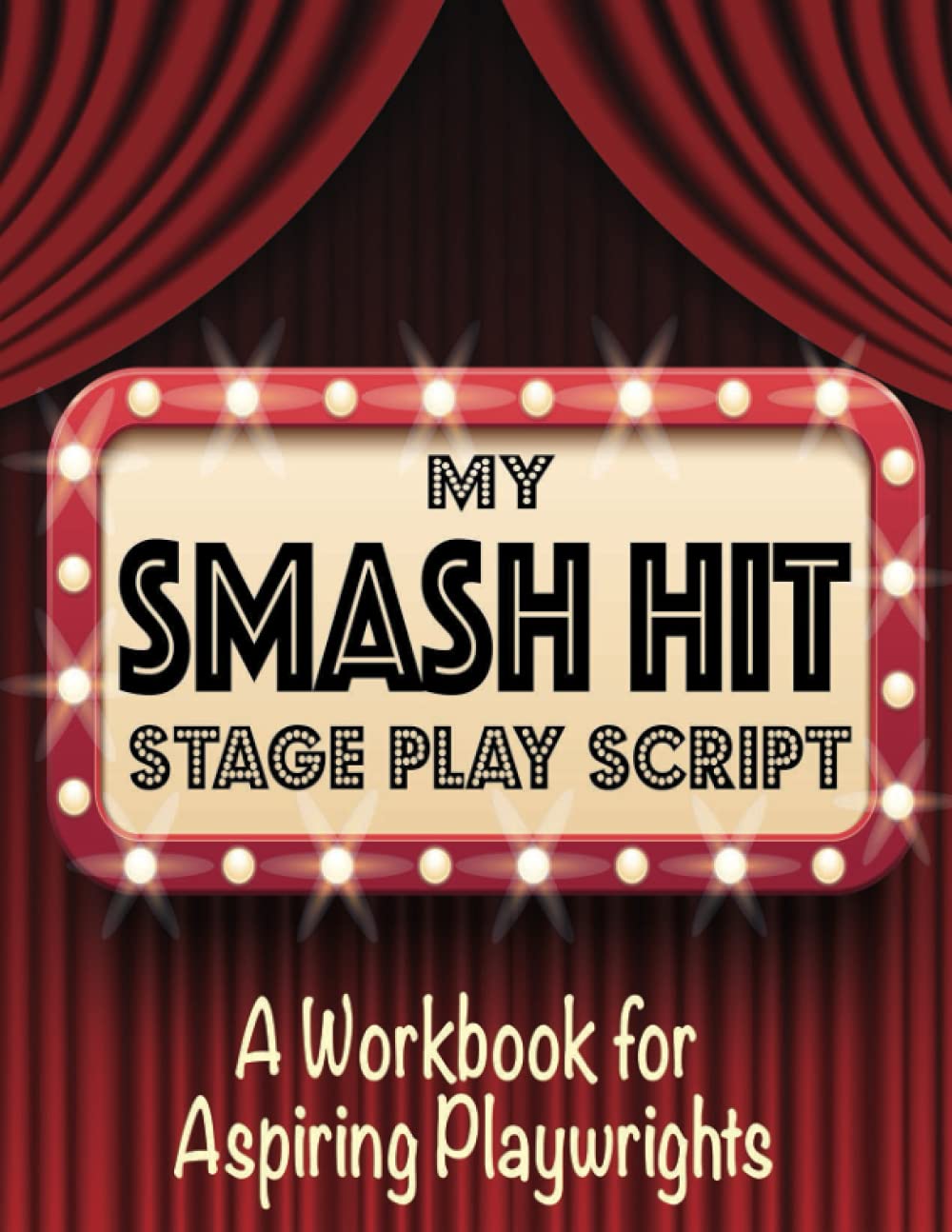 My Smash Hit Stage Play Script: A Workbook For Aspiring Playwrights (Young Writers Series)