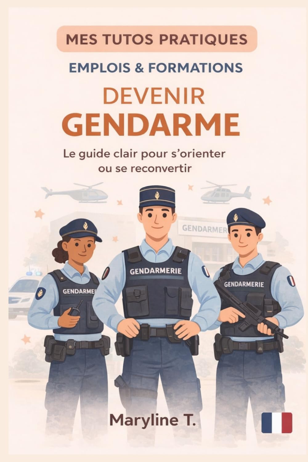Devenir gendarme: Le guide clair pour s'orienter ou se reconvertir (MES TUTOS PRATIQUES)