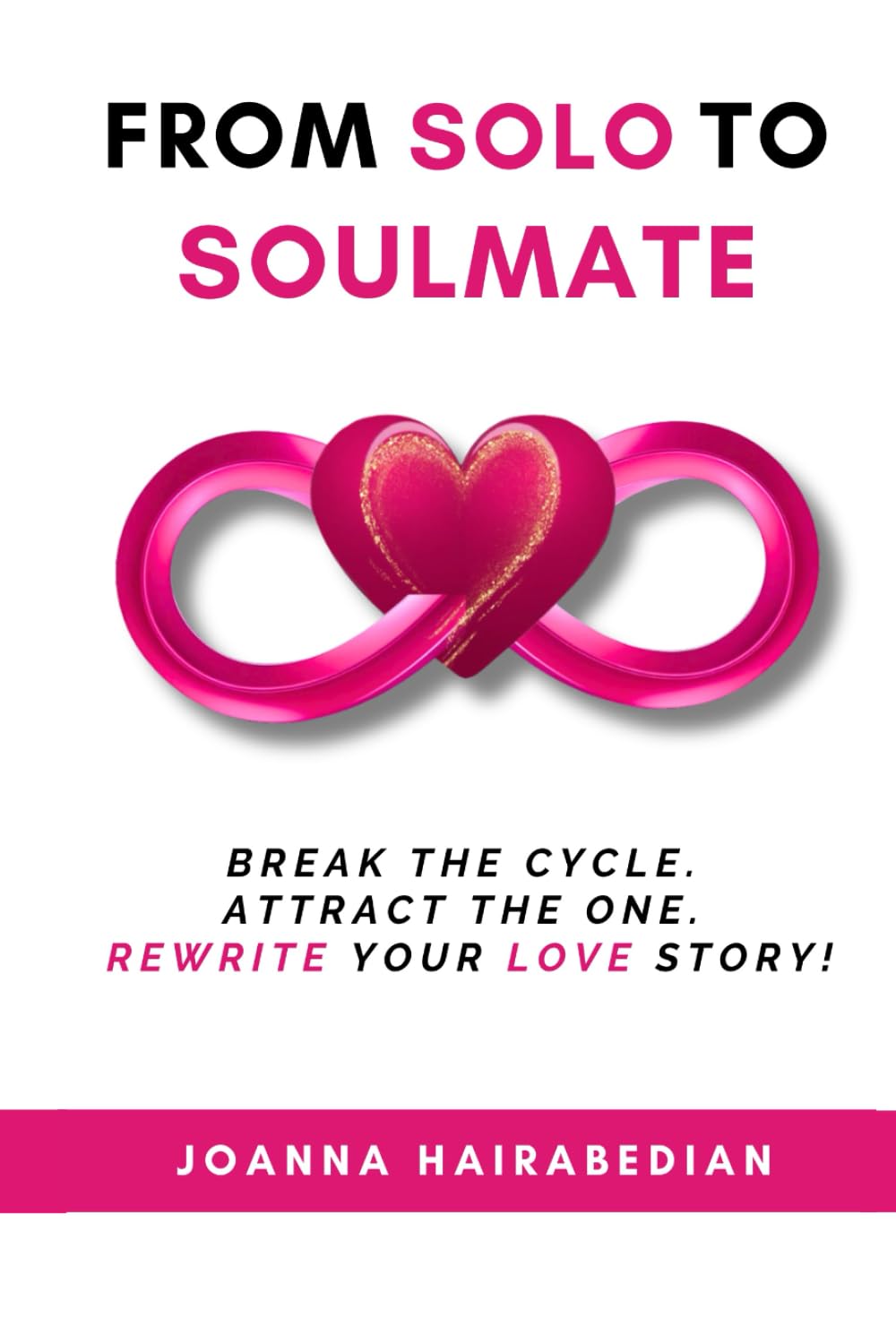 From Solo to Soulmate: Break the Cycle. Attract the One. Rewrite Your Love Story!