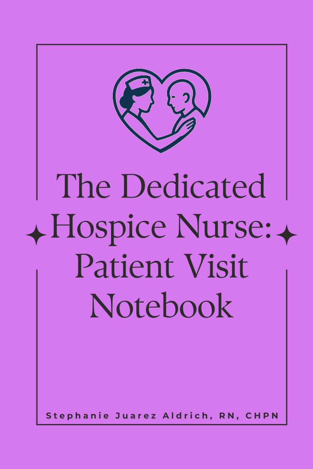 The Dedicated Hospice Nurse: Patient Visit Notebook