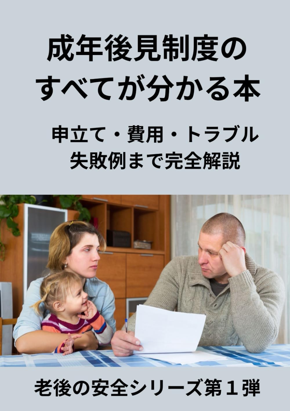成年後見制度のすべてが分かる本: 申立て・費用・トラブル・失敗例まで完全解説 (老後の安全シリーズ第１弾)