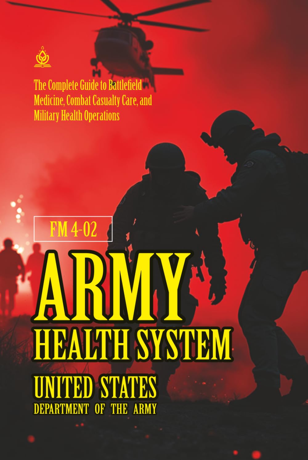 FM 4-02 Army Health System: [Annotated] The Complete Guide to Battlefield Medicine, Combat Casualty Care, and Military Health Operations