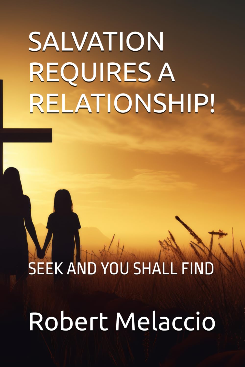 SALVATION REQUIRES A RELATIONSHIP!: SEEK AND YOU SHALL FIND