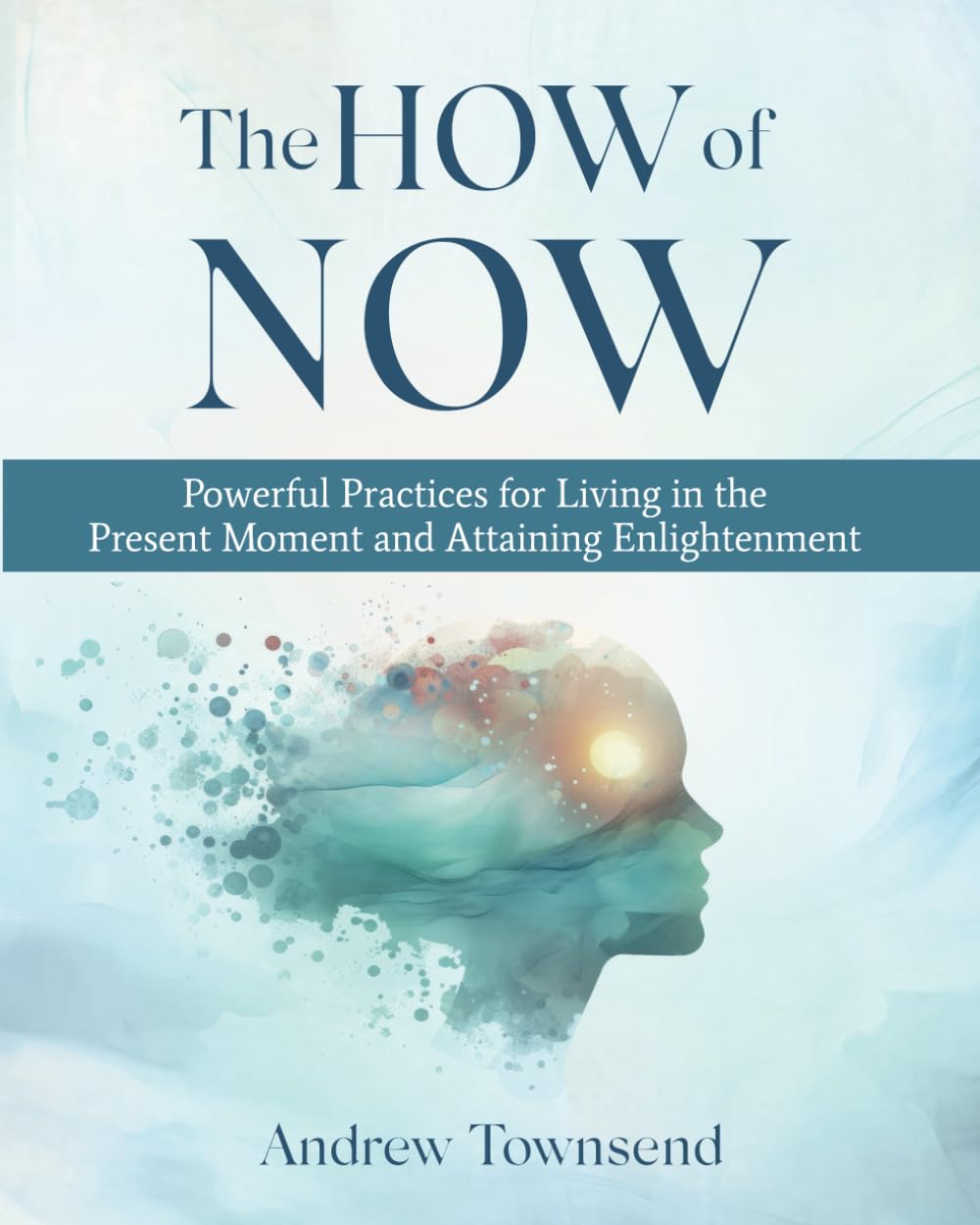 The How of Now: Powerful Practices for Living in the Present Moment and Attaining Enlightenment