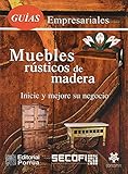  Muebles Rusticos De Madera / Country Wood Furniture: Inicie Y Mejore Su Negocio/ Iniciate and Better your Business