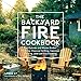 The Backyard Fire Cookbook: Get Outside and Master Ember Roasting, Charcoal Grilling, Cast-Iron Cooking, and Live-Fire Feasting (Great Outdoor Cooking) The Backyard Fire Cookbook: Get Outside and Master Ember Roasting, Charcoal Grilling, Cast-Iron Cooking, and Live-Fire Feasting (Great Outdoor Cooking)