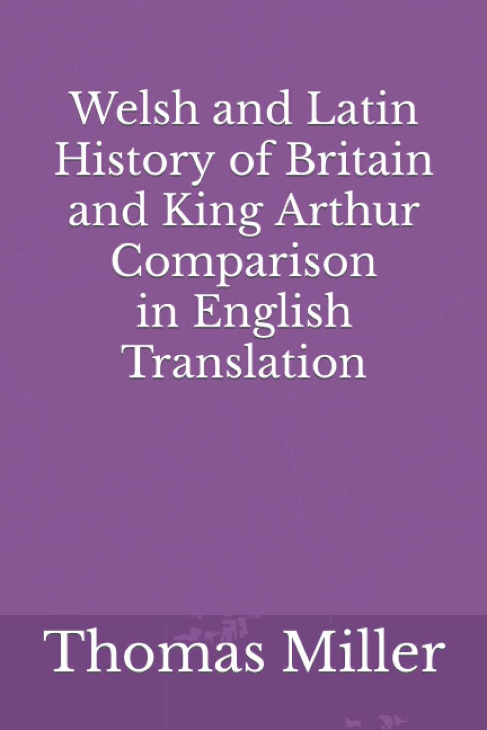 Welsh and Latin History of Britain and King Arthur Comparison in English Translation