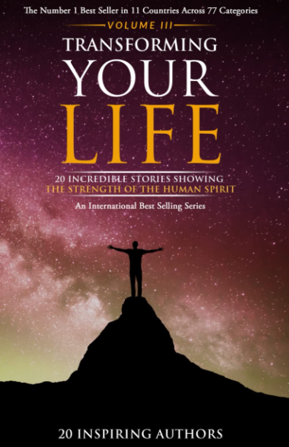 Transforming Your Life Volume III: 20 Incredible Stories Showing The Strength Of The Human Spirit