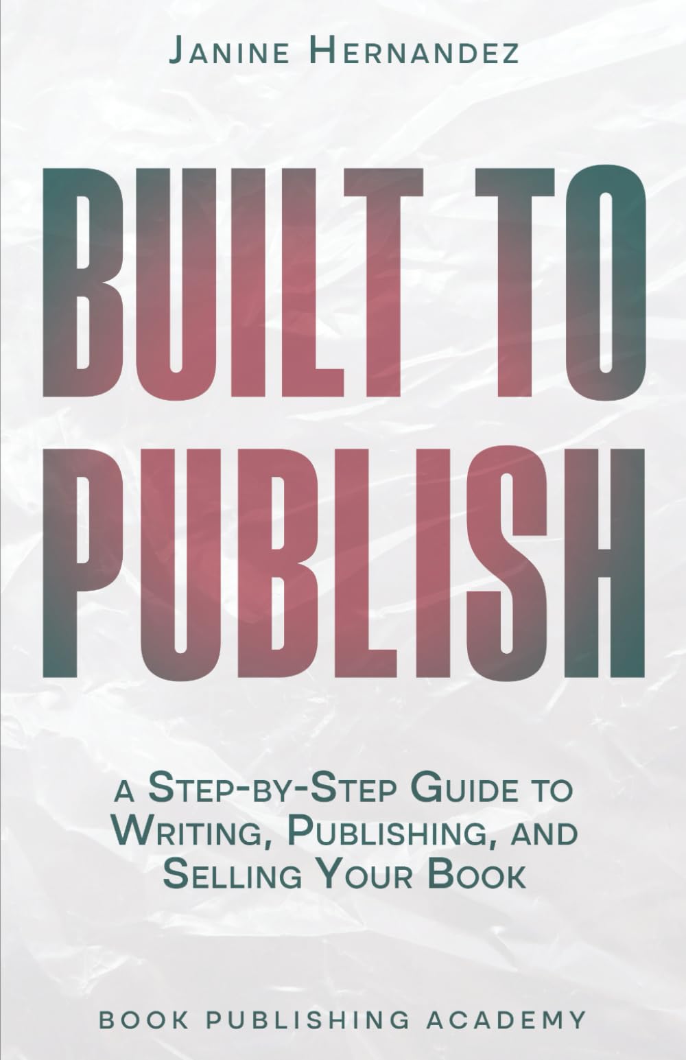 Built to Publish: A Step by Step Guide to Writing, Publishing and Selling Your Book