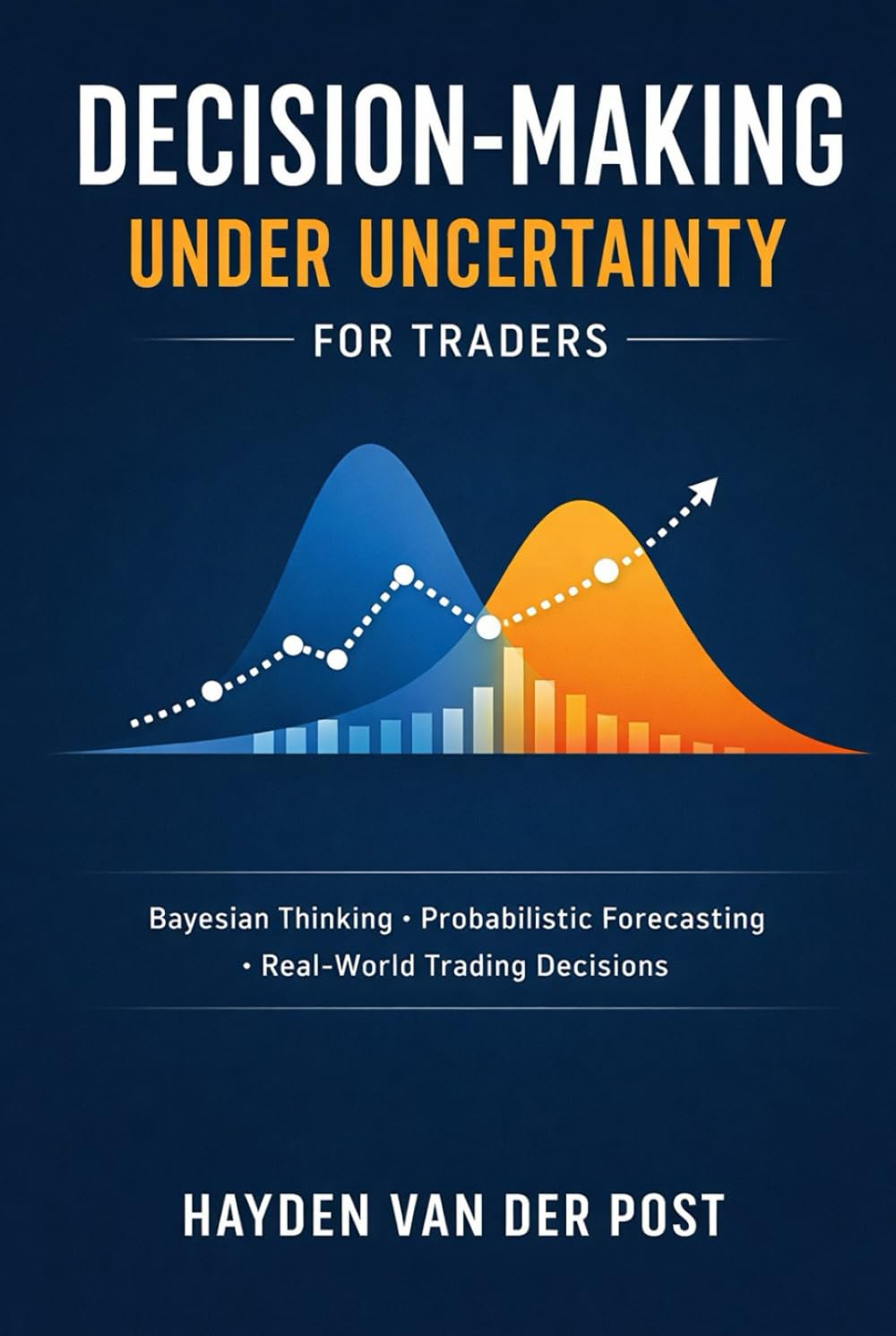 Decision-Making Under Uncertainty for Traders: Bayesian Thinking, Probabilistic Forecasting, and Real-World Trading Decisions