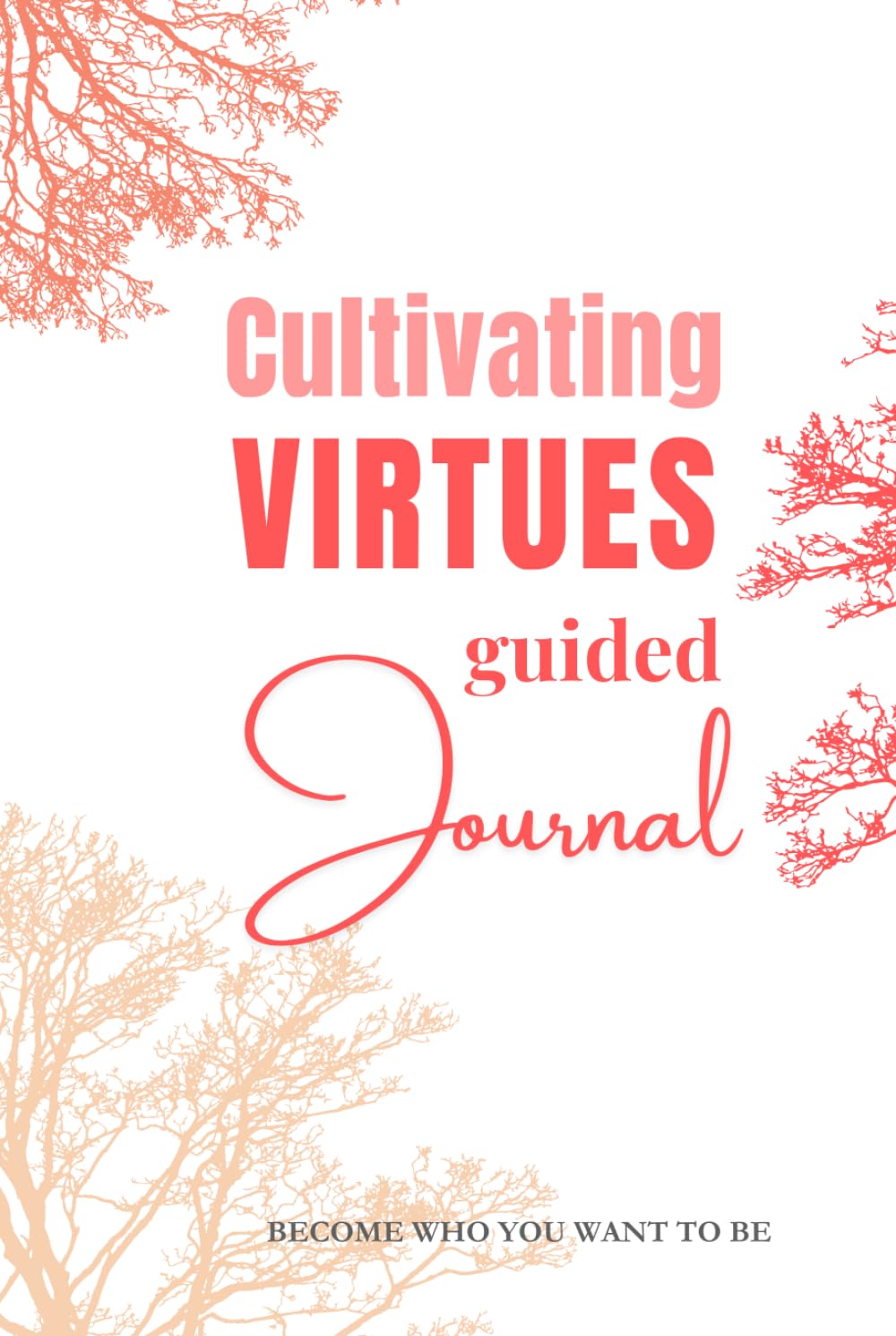 Cultivating VIRTUES Guided Journal: Practice Guide for Intentional Personal Growth