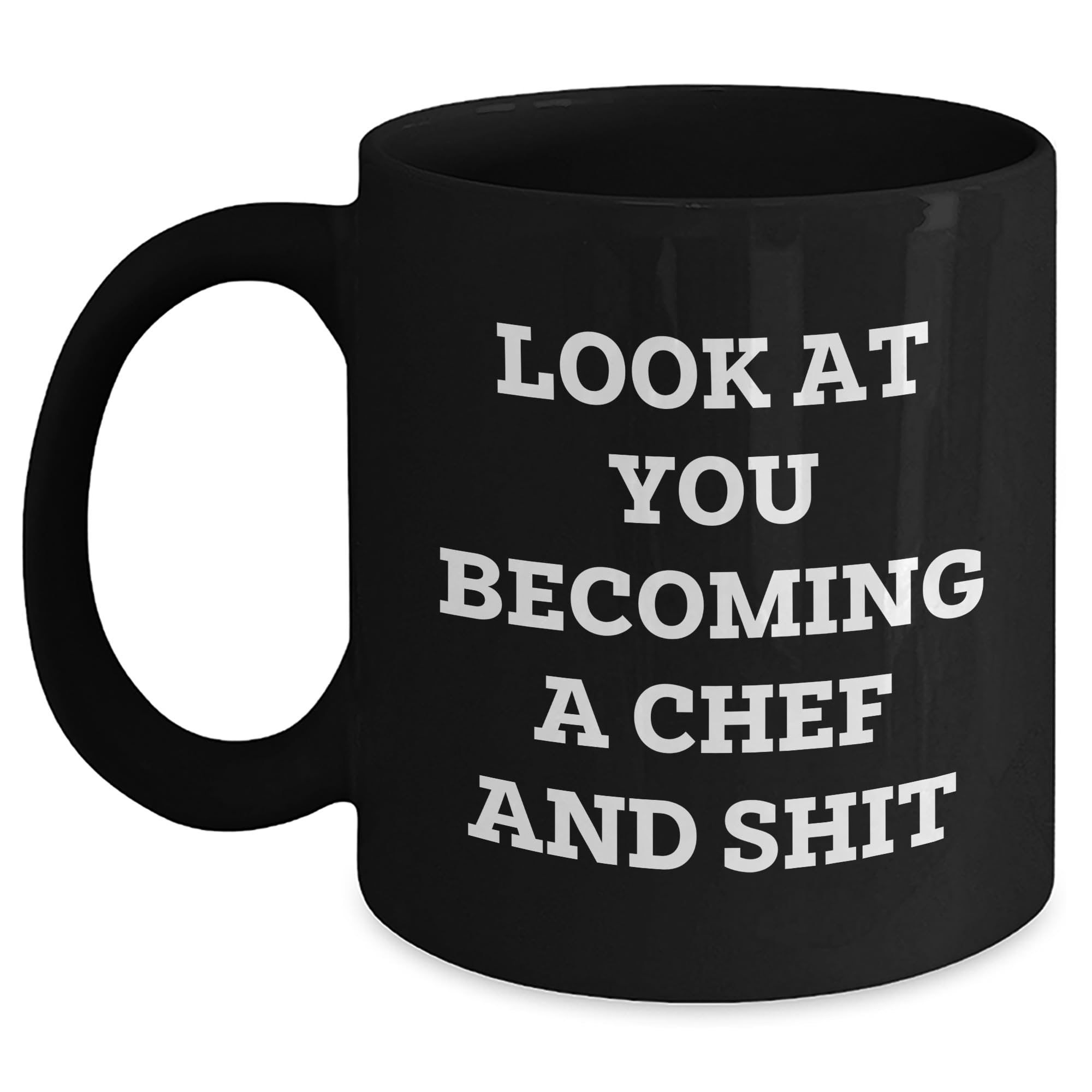 Chef's Proud Black Coffee Mug, Funny Quote Inside, Valentine's Unique Gift for Men or Women who Love Cooking, 'Look At You Becoming A Chef And Shit'