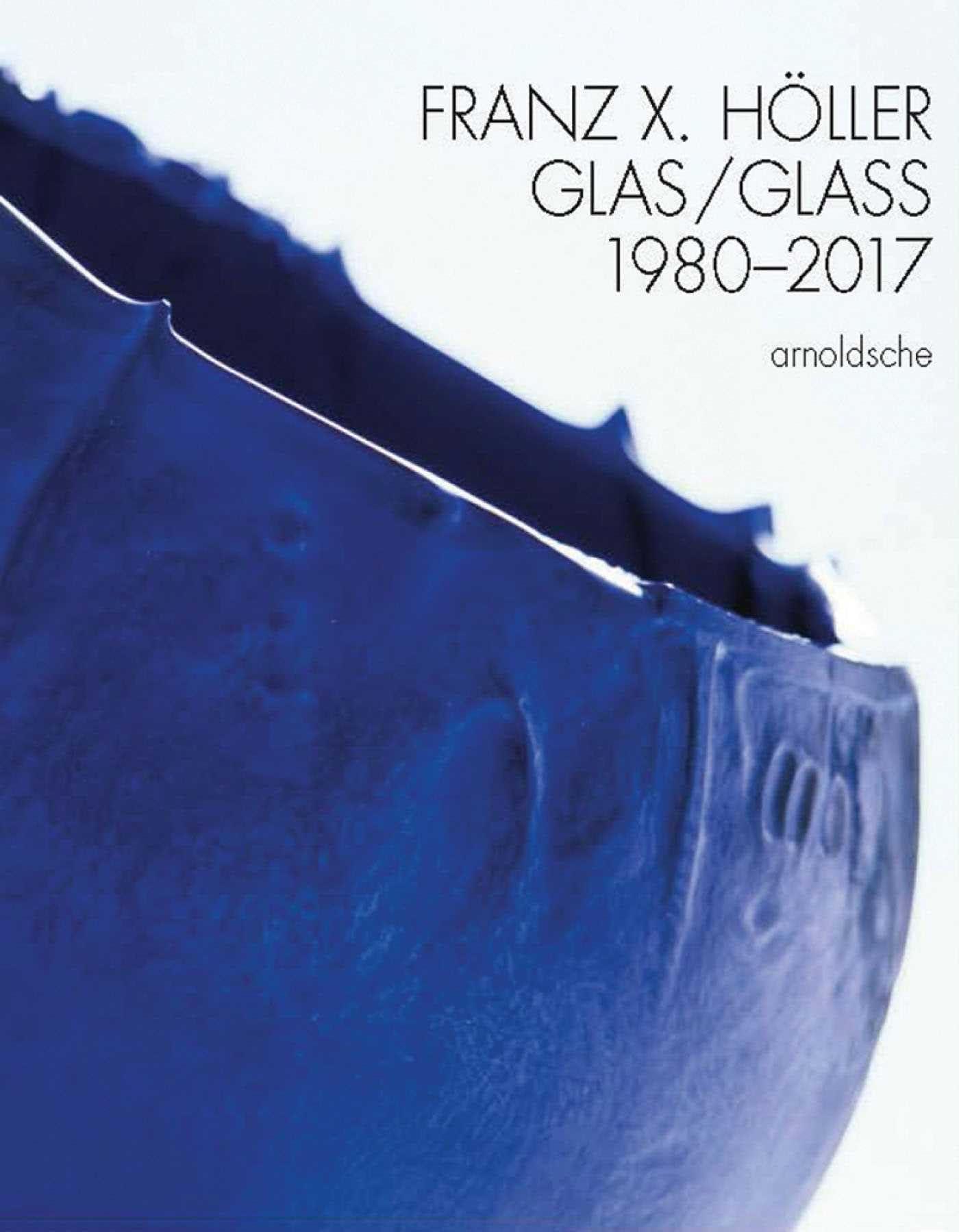Franz X Holler: Glas / Glass 1980-2017 beau livre d'art à offrir