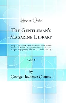 The Gentlemans Magazine Library, Vol. 16 Being a Classified Collection of the Chief Contents of the Gentlemans Magazine From 1731 to 1868; English Topography; London Vol; II Classic Reprint
