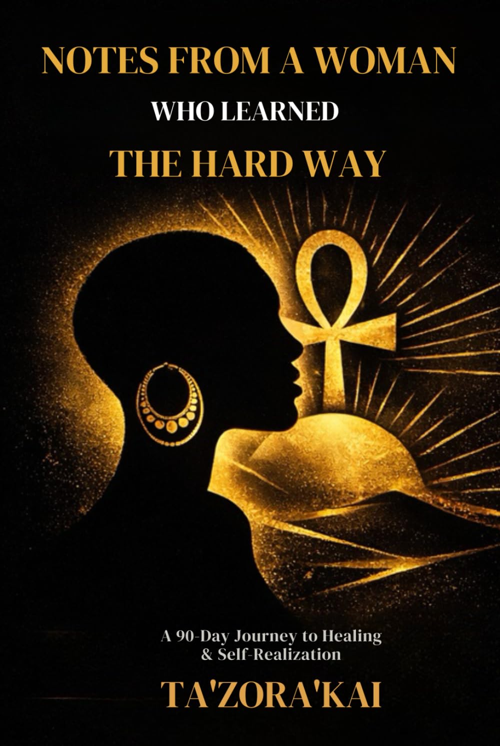 Notes From A Woman Who Learned The Hard Way: A 90-Day Journey to Healing and Self Realization