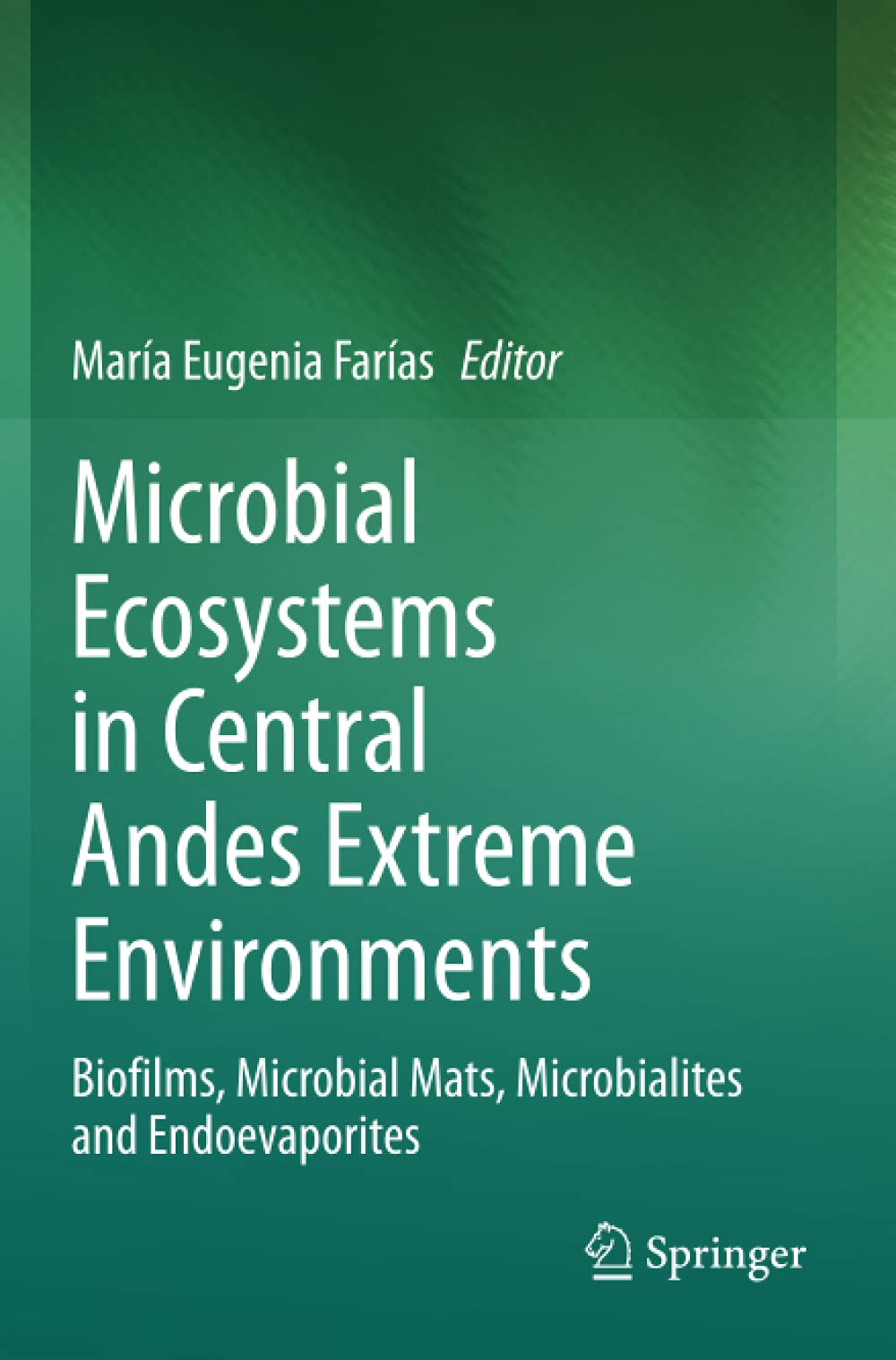 Microbial Ecosystems in Central Andes Extreme Environments: Biofilms, Microbial Mats, Microbialites and Endoevaporites
