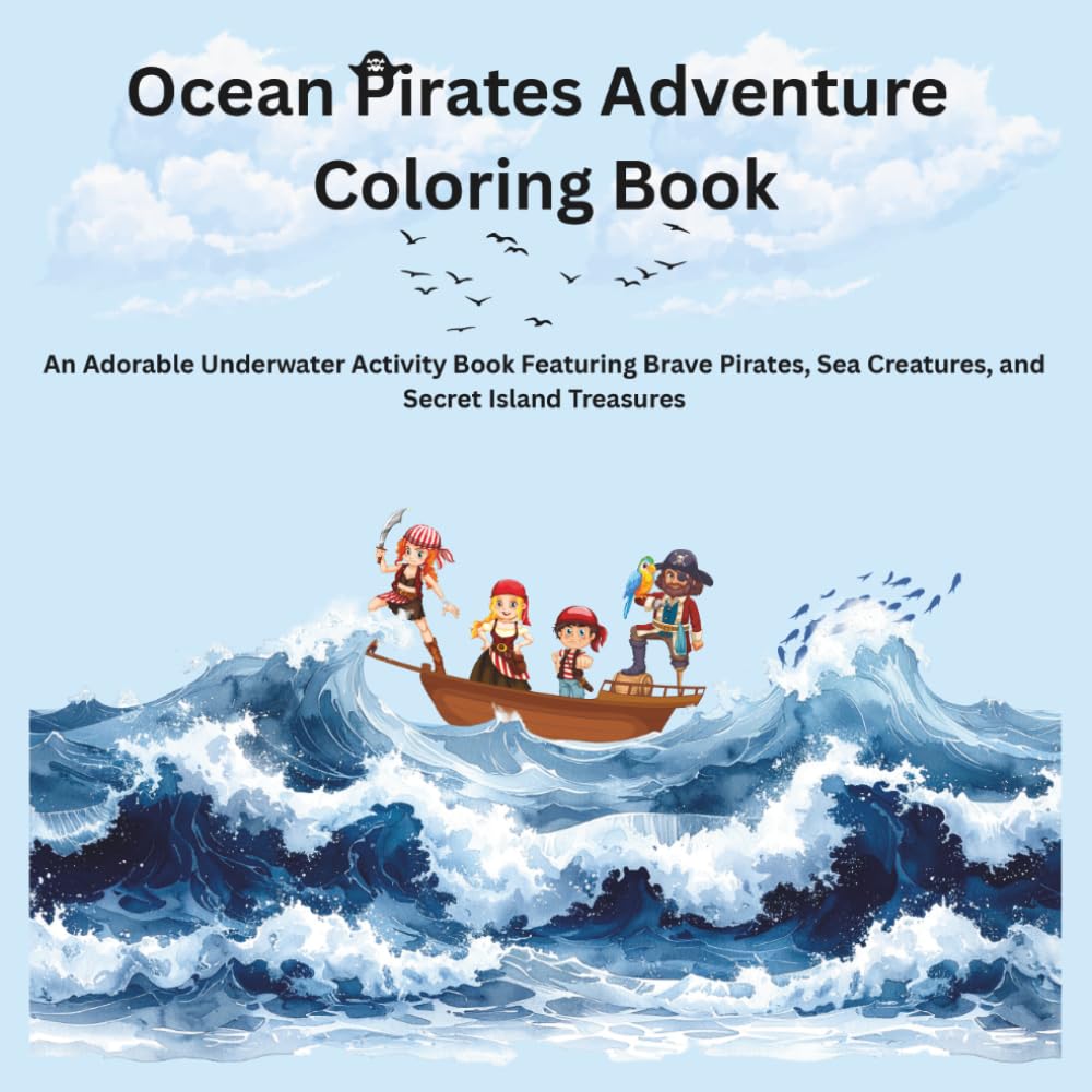 Ocean Pirates Adventure Coloring Book: An Adorable Underwater Activity Book Featuring Brave Pirates, Sea Creatures, and Secret Island Treasures