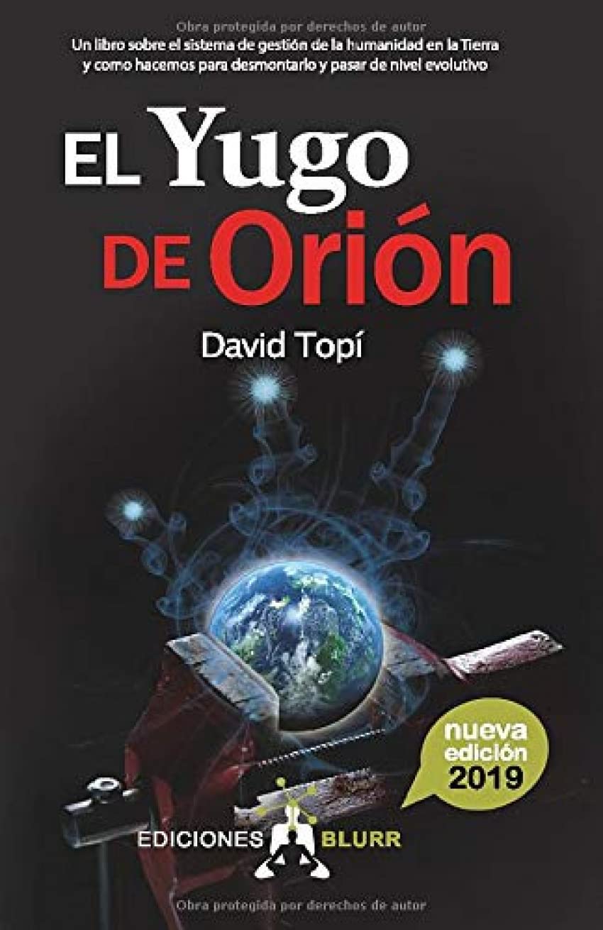 David TopíEl Yugo de Orión (2019): Un libro sobre el sistema de gestión de la humanidad en la Tierra y como hacemos para pasar de nivel evolutivo (Infinite) (Spanish Edition)